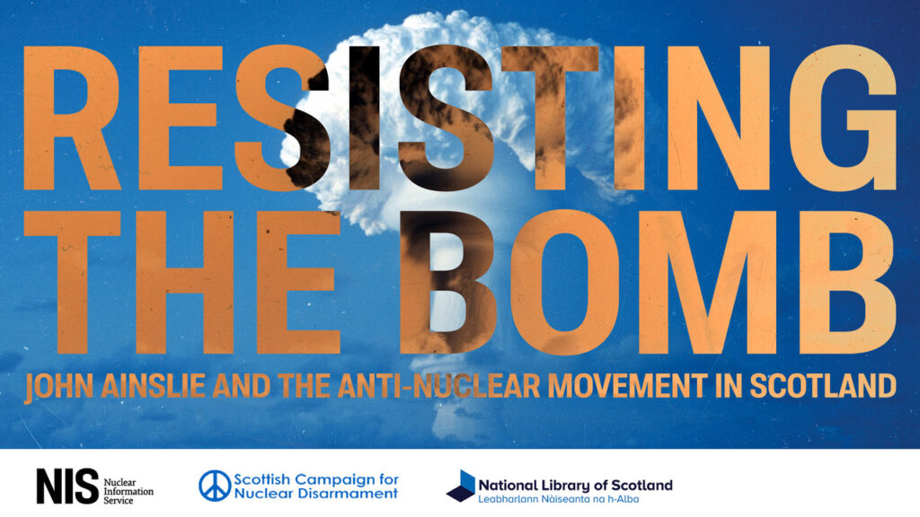 Resisting The Bomb. John Ainslie and the anti-nuclear movement in scotland. header graphic for event.